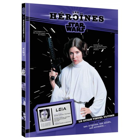 Les héroïnes Star Wars - Leia - Le guide visuel ultime